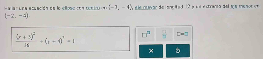 Hallar una ecuación de la elipse con centro en (-3,-4) , eje mayor de longitud 12 y un extremo del eje menor en
(-2,-4).
frac (x+3)^236+(y+4)^2=1
 □ /□   □ =□
×