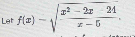 Let f(x)=sqrt(frac x^2-2x-24)x-5.