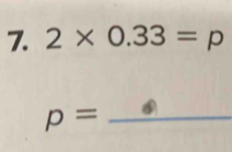 2* 0.33=p
p= _