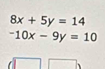 8x+5y=14
-10x-9y=10