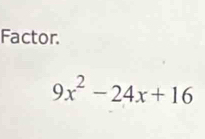 Factor.
9x^2-24x+16