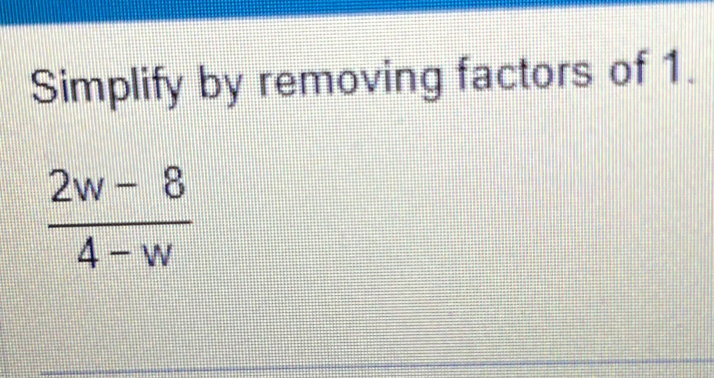 Simplify by removing factors of 1.
 (2w-8)/4-w 