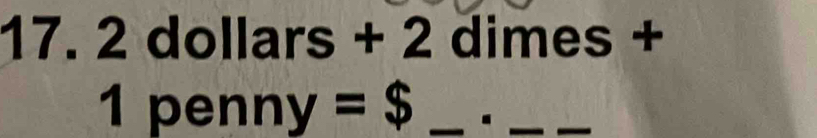 2 dollars + 2 dimes +
1 penn y=$ _._