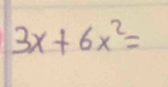 3x+6x^2=