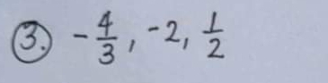 ③. - 4/3 , -2,  1/2 