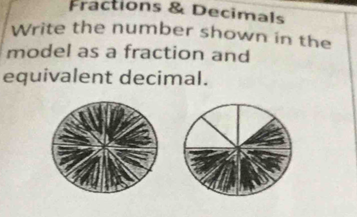 Fractions & Decimals 
Write the number shown in the 
model as a fraction and 
equivalent decimal.