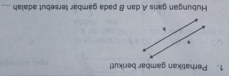 Perhatikan gambar berikut!
a
b
Hubungan garis A dan B pada gambar tersebut adalah ....