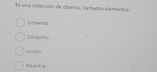 Es una colección de objetos, llamados elementos:
Universo
Conjunto
Unión
Muestra