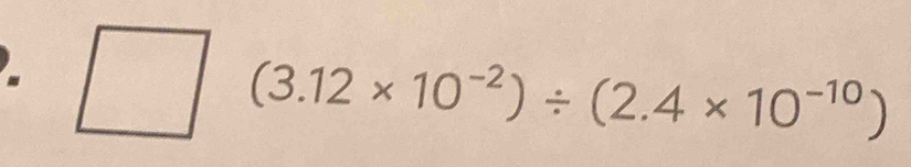 (3.12* 10^(-2))/ (2.4* 10^(-10))