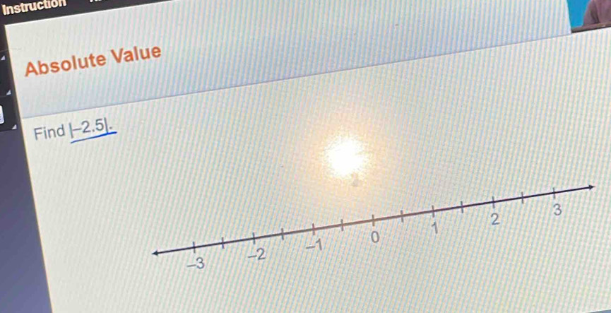 Instruction 
Absolute Value 
Find |-2.5|.