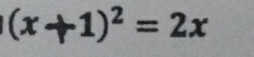 (x+1)^2=2x