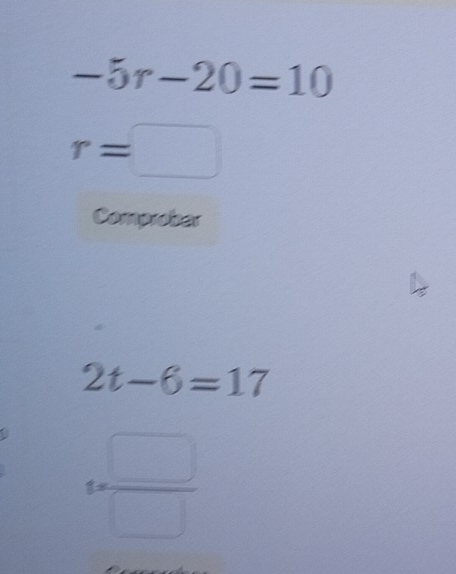 -5r-20=10
r=□
Comprobar
2t-6=17
5= □ /□  