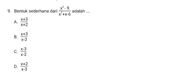 Bentuk sederhana dari  (x^2-9)/x^2+x-6  adalah ....
A.  (x+3)/x+2 
B.  (x+3)/x-2 
C.  (x-3)/x-2 
D.  (x+2)/x-3 