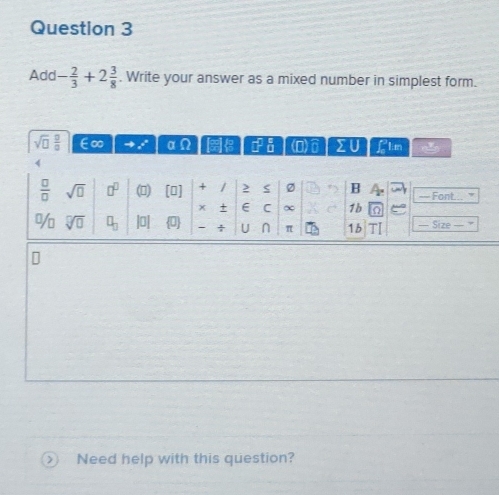 Add - 2/3 +2 3/8 . Write your answer as a mixed number in simplest form.
sqrt(□ ) □ /□   E∞ a rho  60/xy  □^(□)_(□)^(□) (□ )widehat □  sumlimits U L1m
4
]
Need help with this question?