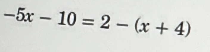 -5x-10=2-(x+4)