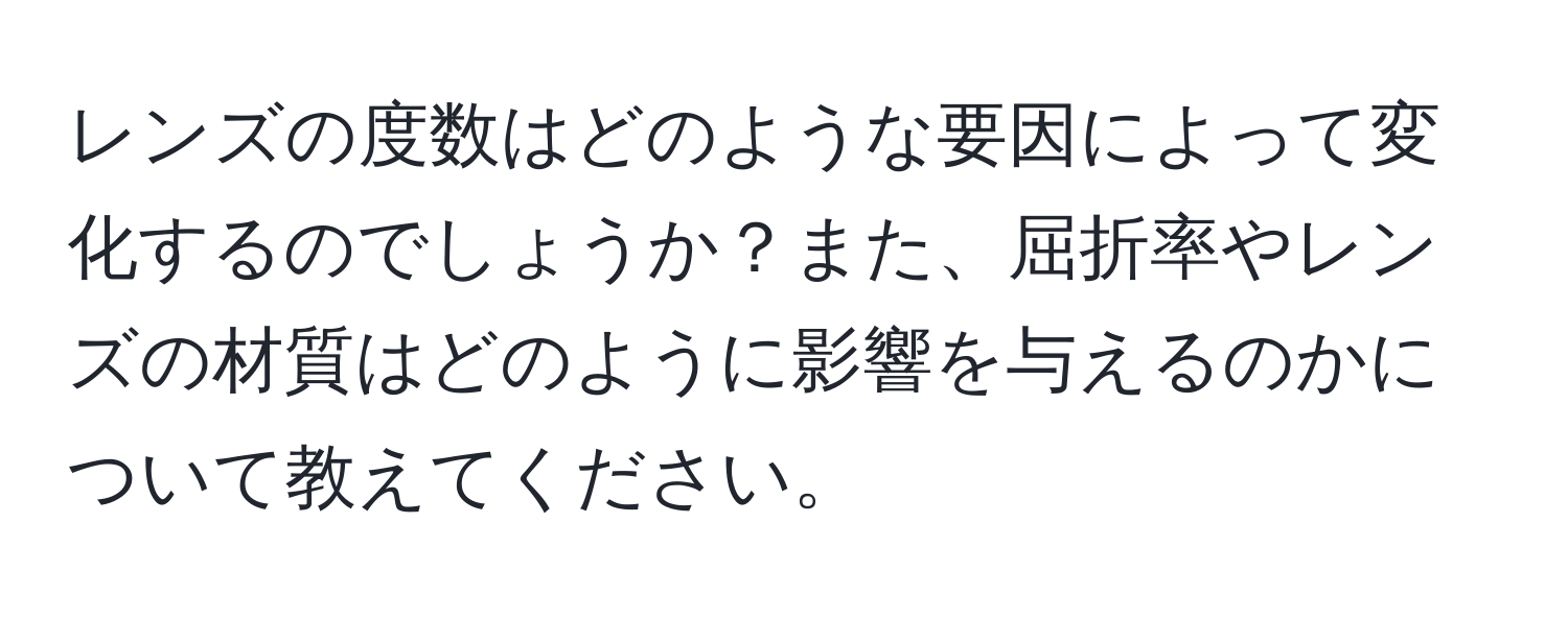 レンズの度数はどのような要因によって変化するのでしょうか？また、屈折率やレンズの材質はどのように影響を与えるのかについて教えてください。