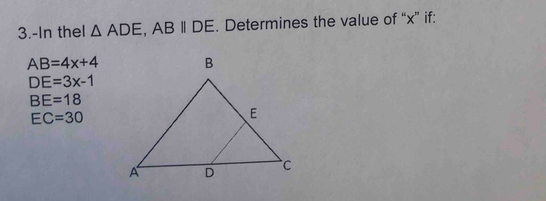 3.-In theI △ ADE, ABparallel DE. Determines the value of “ x ” if:
AB=4x+4
DE=3x-1
BE=18
EC=30