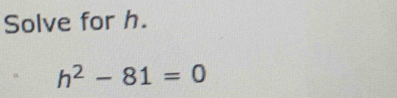 Solve for h.
h^2-81=0