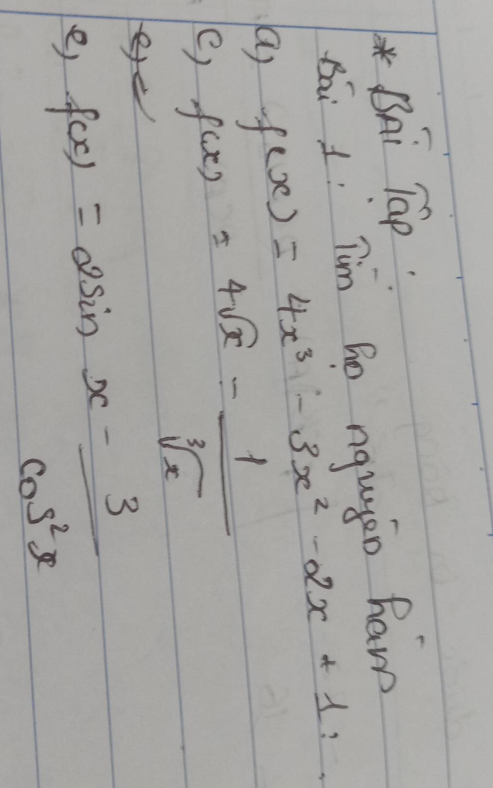 Bni Táp
sái 1 Tim fn ngugin haw
f(x)=4x^3-3x^2-2x+1 : 
a f(x)=4sqrt(x)- 1/sqrt[3](x) 
e,
ey
e) f(x)=2sin x- 3/cos^2x 