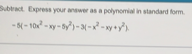 Subtract. Express your answer as a polynomial in standard form.
-5(-10x^2-xy-5y^2)-3(-x^2-xy+y^2).