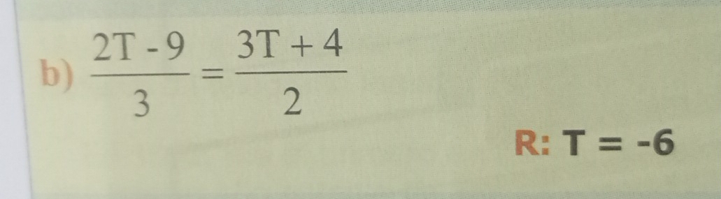  (2T-9)/3 = (3T+4)/2 
R: T=-6