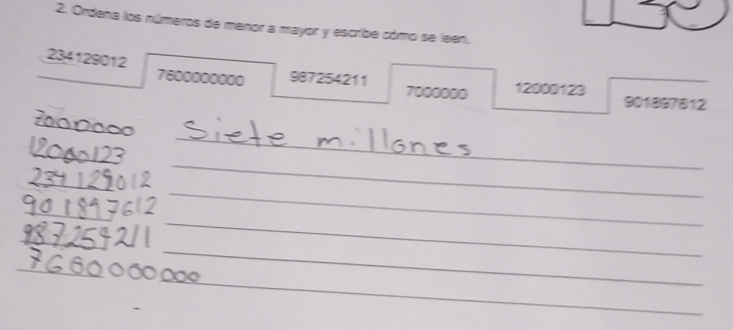 Ordena los números de menor a mayor y escribe cómo se leen.
234129012
7600000000 987254211 7000000 12000123
901897812
_ 
_ 
_ 
_ 
_ 
_ 
_ 
_ 
_ 
_ 
_ 
_