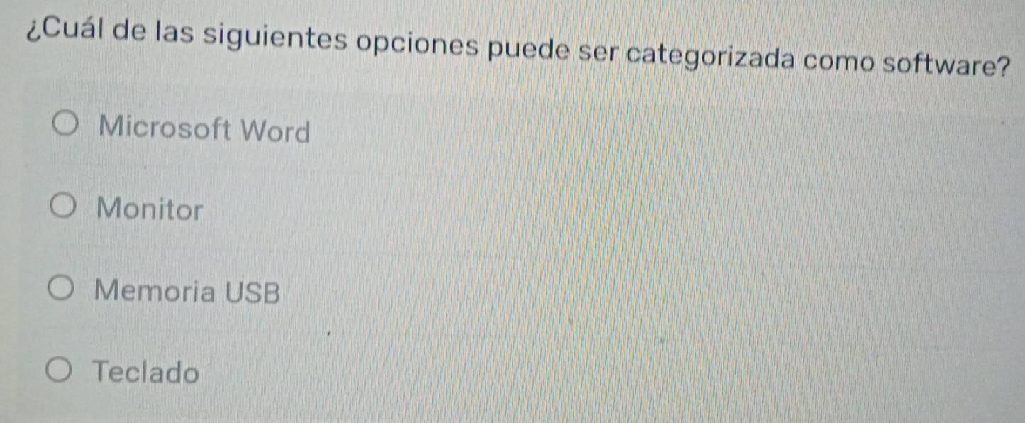 ¿Cuál de las siguientes opciones puede ser categorizada como software?
Microsoft Word
Monitor
Memoria USB
Teclado