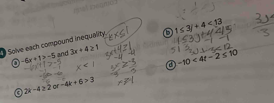 b 1≤ 3j+4<13</tex> 
4 Solve each compound inequality.
a -6x+1>-5 and 3x+4≥ 1
d -10<4t-2≤ 10
C 2k-4≥ 2 or -4k+6>3