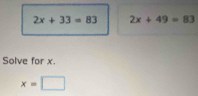 2x+33=83 2x+49=83
Solve for x.
x=□