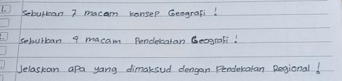 sebultan 7 macam konsep Geografi! 
sebulkan 9 macam Pendekatan Geografi! 
Jelaskan apa yang dimaksud dengan Pendekakan Regional 6