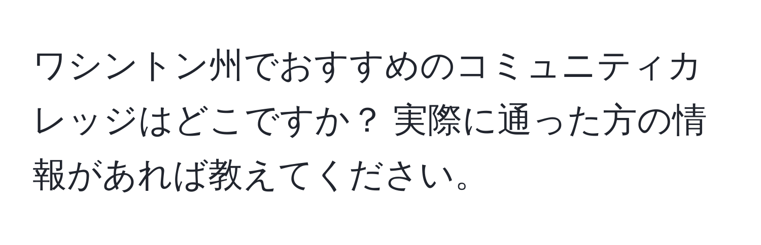 ワシントン州でおすすめのコミュニティカレッジはどこですか？ 実際に通った方の情報があれば教えてください。