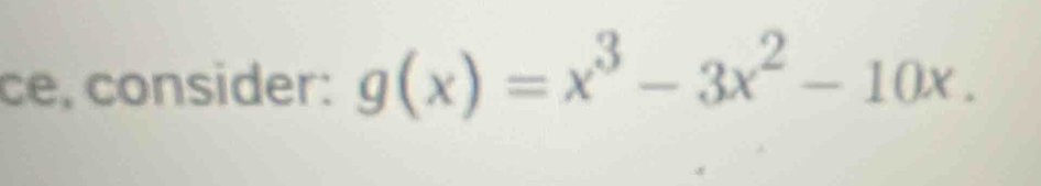 ce, consider: g(x)=x^3-3x^2-10x.