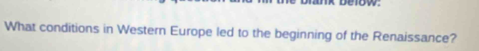 ow 
What conditions in Western Europe led to the beginning of the Renaissance?