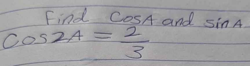 Find CoSA and s sin A
cos 2A= 2/3 