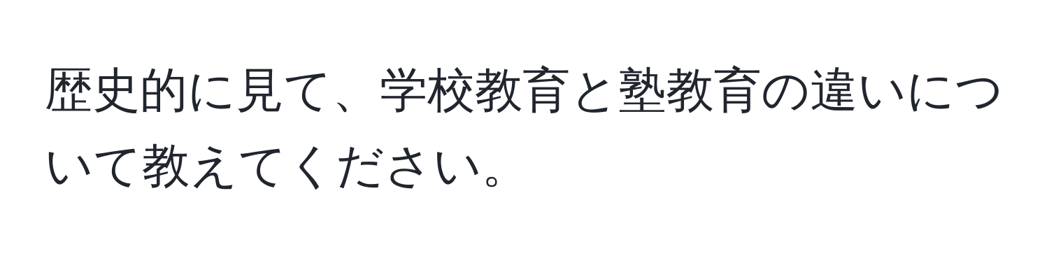 歴史的に見て、学校教育と塾教育の違いについて教えてください。