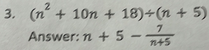 (n^2+10n+18)/ (n+5)
Answer: n+5- 7/n+5 