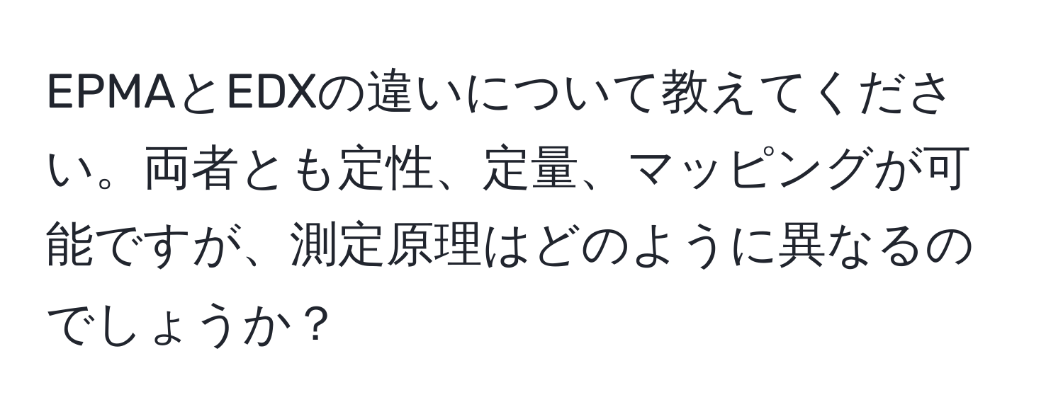 EPMAとEDXの違いについて教えてください。両者とも定性、定量、マッピングが可能ですが、測定原理はどのように異なるのでしょうか？