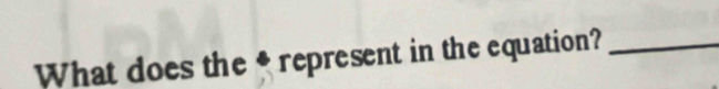 What does the * represent in the equation?_