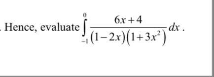 Hence, evaluate ∈tlimits _(-1)^0 (6x+4)/(1-2x)(1+3x^2) dx.