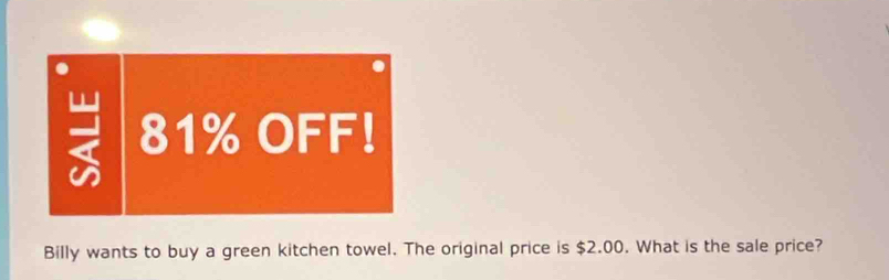 81% OFF! 
Billy wants to buy a green kitchen towel. The original price is $2.00. What is the sale price?