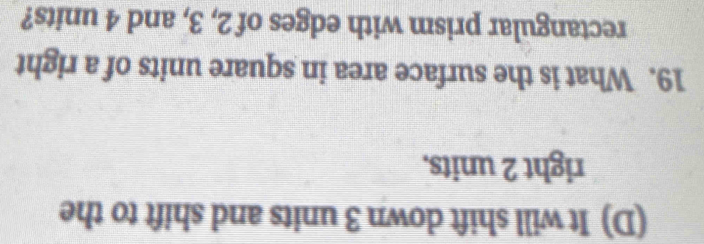 (D) It will shift down 3 units and shift to the
right 2 units.
19. What is the surface area in square units of a right
rectangular prism with edges of 2, 3, and 4 units?