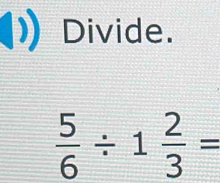 Divide.
 5/6 / 1 2/3 =