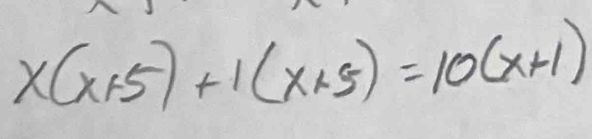 x(x+5)+1(x+5)=10(x+1)