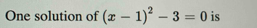 One solution of (x-1)^2-3=0 is