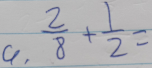 a,  2/8 + 1/2 =