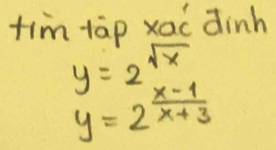 tim tāp xac dinh
y=2^(sqrt(x))
y=2^(frac x-1)x+3