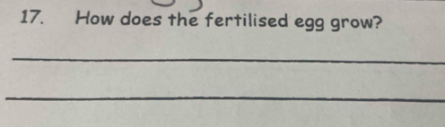 How does the fertilised egg grow? 
_ 
_