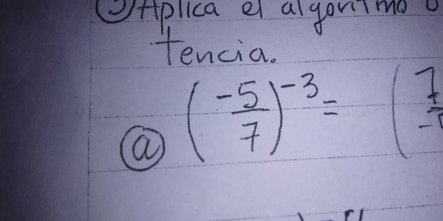 OHplica ei algommo 
tencia
( (-5)/7 )^-3=(frac 7