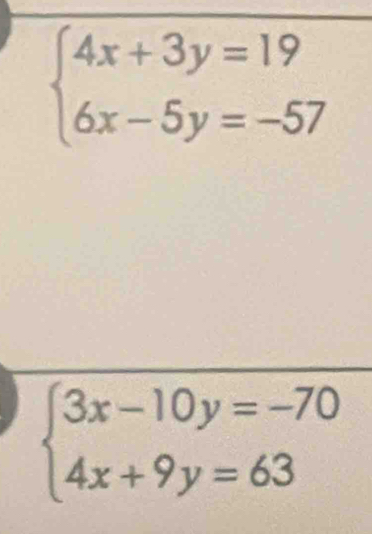 beginarrayl 4x+3y=19 6x-5y=-57endarray.
beginarrayl 3x-10y=-70 4x+9y=63endarray.