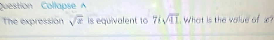 Question Collapse 
The expression sqrt(x) is equivalent to 7isqrt(41).What is the value of _?